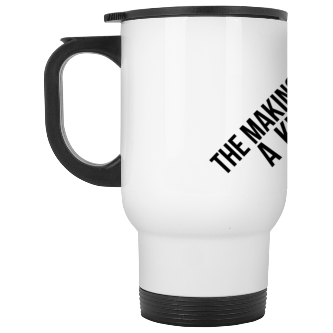 The Makings Of A King White Travel Mug